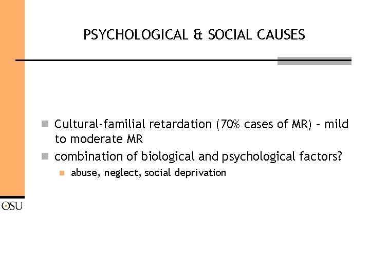 PSYCHOLOGICAL & SOCIAL CAUSES n Cultural-familial retardation (70% cases of MR) – mild to