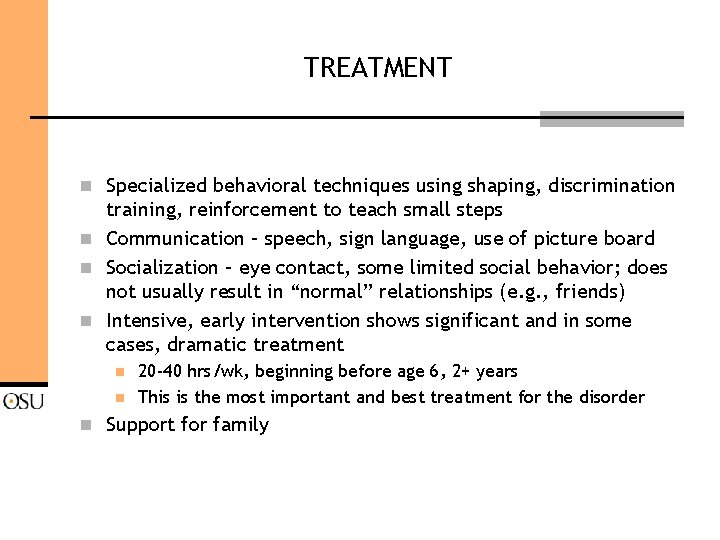 TREATMENT n Specialized behavioral techniques using shaping, discrimination training, reinforcement to teach small steps