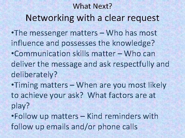 What Next? Networking with a clear request • The messenger matters – Who has