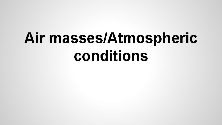 Air masses/Atmospheric conditions 