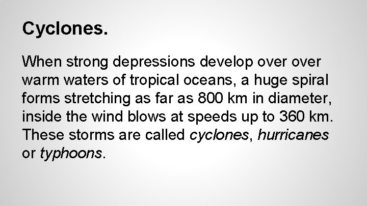 Cyclones. When strong depressions develop over warm waters of tropical oceans, a huge spiral