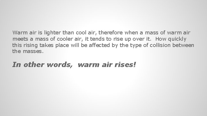 Warm air is lighter than cool air, therefore when a mass of warm air