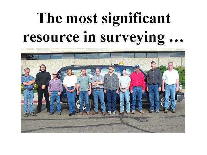 The most significant resource in surveying … 