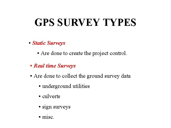 GPS SURVEY TYPES • Static Surveys • Are done to create the project control.