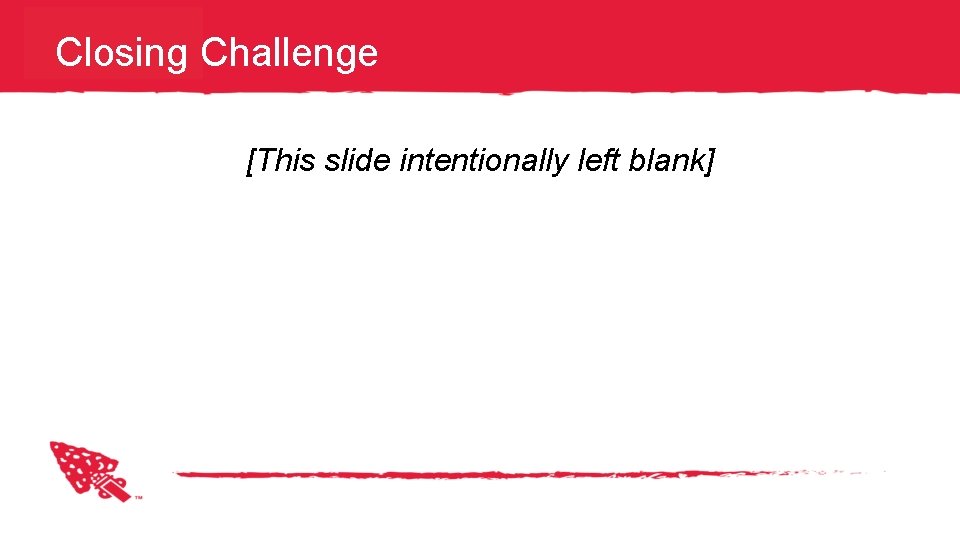 Closing Challenge [This slide intentionally left blank] 