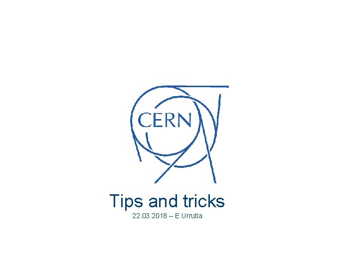 Tips and tricks 22. 03. 2018 – E. Urrutia 
