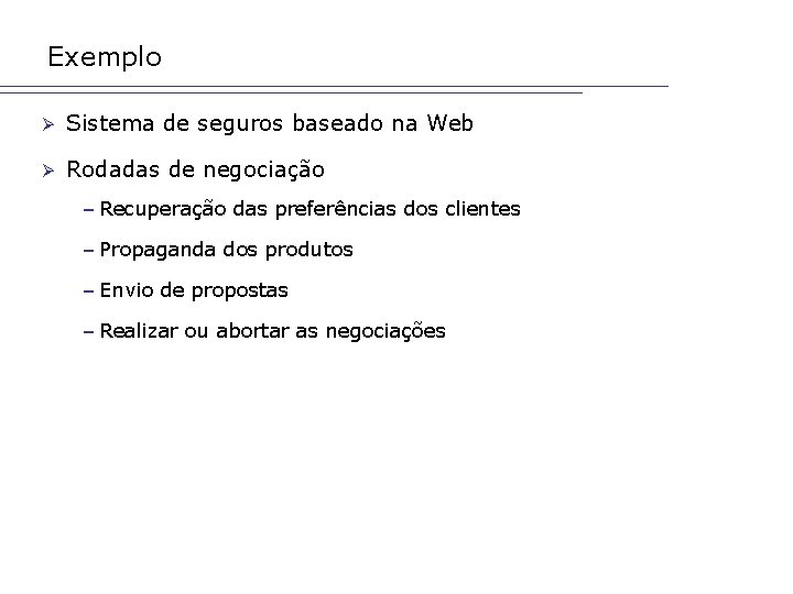 Exemplo Ø Sistema de seguros baseado na Web Ø Rodadas de negociação – Recuperação