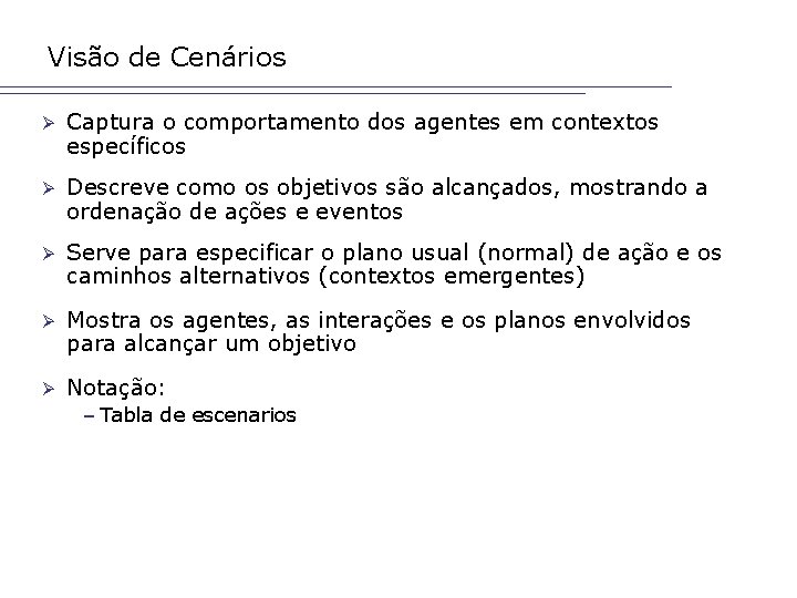 Visão de Cenários Ø Captura o comportamento dos agentes em contextos específicos Ø Descreve