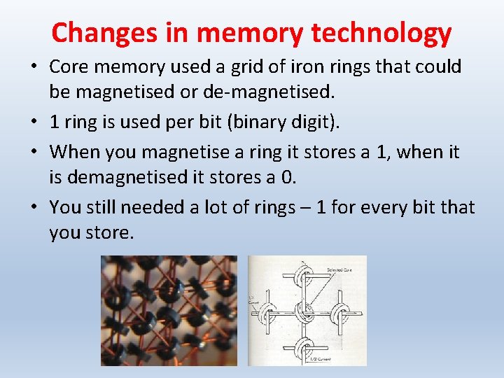 Changes in memory technology • Core memory used a grid of iron rings that