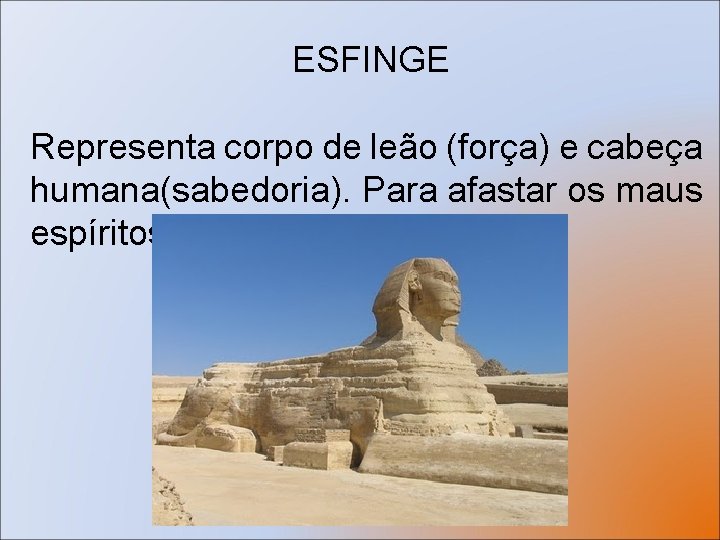ESFINGE Representa corpo de leão (força) e cabeça humana(sabedoria). Para afastar os maus espíritos