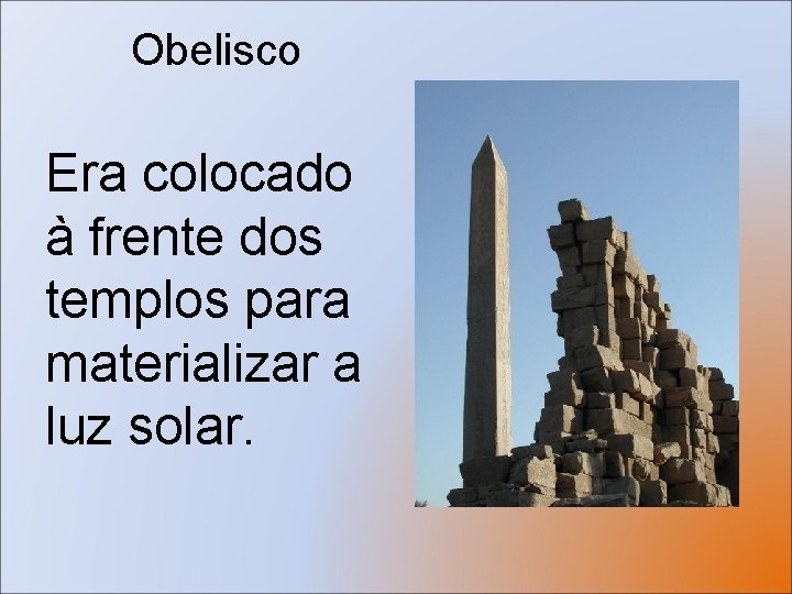 Obelisco Era colocado à frente dos templos para materializar a luz solar. 
