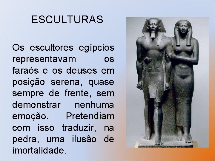 ESCULTURAS Os escultores egípcios representavam os faraós e os deuses em posição serena, quase