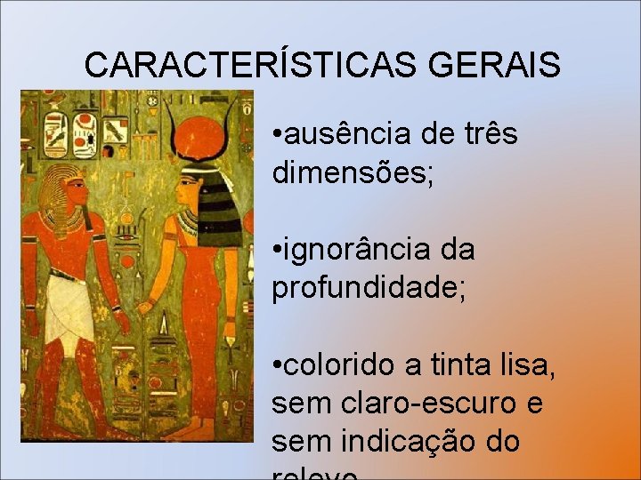 CARACTERÍSTICAS GERAIS • ausência de três dimensões; • ignorância da profundidade; • colorido a