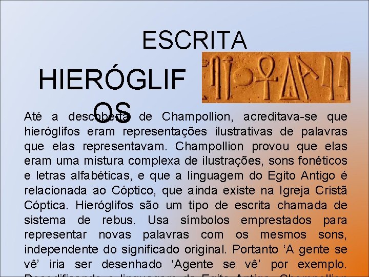 ESCRITA HIERÓGLIF Até a descoberta de Champollion, acreditava-se que OS hieróglifos eram representações ilustrativas