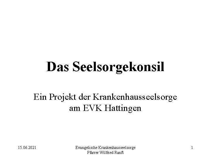 Das Seelsorgekonsil Ein Projekt der Krankenhausseelsorge am EVK Hattingen 15. 06. 2021 Evangelische Krankenhausseelsorge