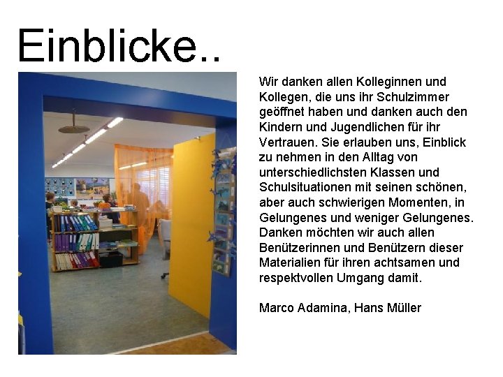 Einblicke. . Wir danken allen Kolleginnen und Kollegen, die uns ihr Schulzimmer geöffnet haben