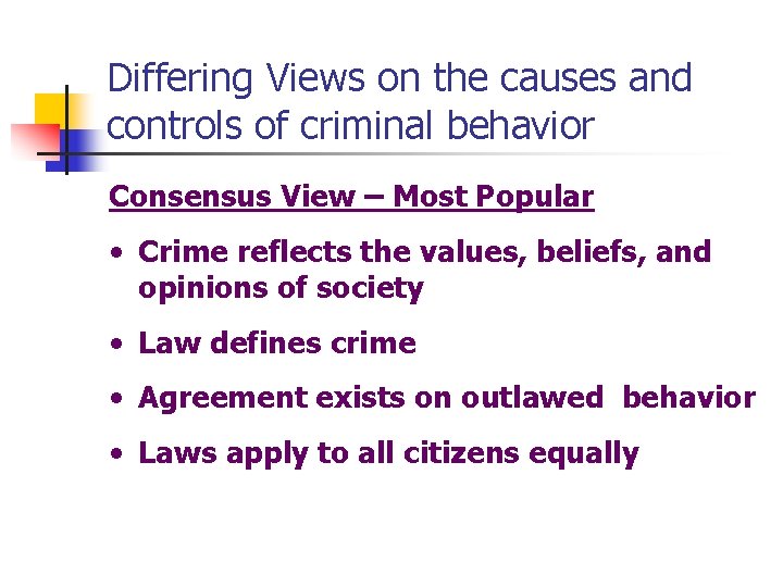 Differing Views on the causes and controls of criminal behavior Consensus View – Most