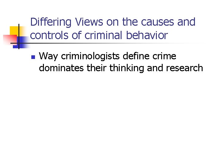 Differing Views on the causes and controls of criminal behavior n Way criminologists define