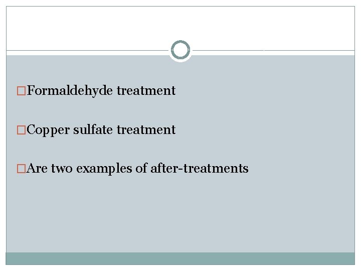 �Formaldehyde treatment �Copper sulfate treatment �Are two examples of after-treatments 