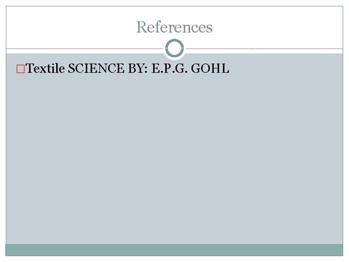 References �Textile SCIENCE BY: E. P. G. GOHL 