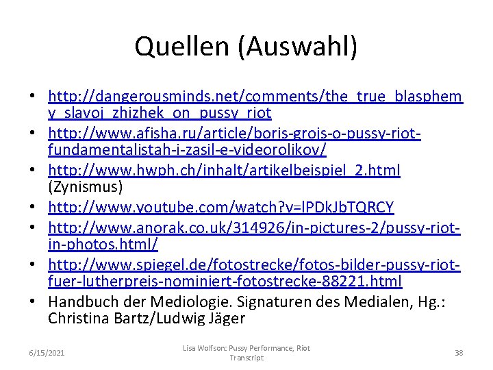 Quellen (Auswahl) • http: //dangerousminds. net/comments/the_true_blasphem y_slavoj_zhizhek_on_pussy_riot • http: //www. afisha. ru/article/boris-grojs-o-pussy-riotfundamentalistah-i-zasil-e-videorolikov/ • http: