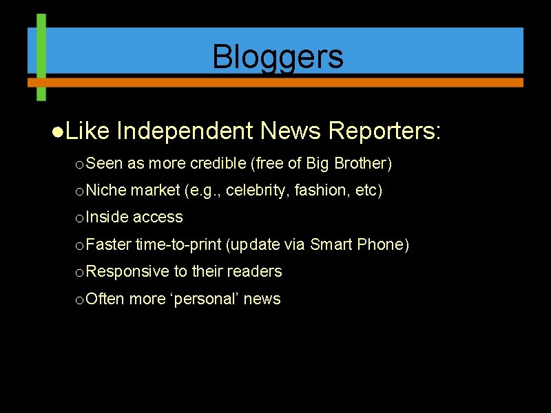 Bloggers ●Like Independent News Reporters: o Seen as more credible (free of Big Brother)