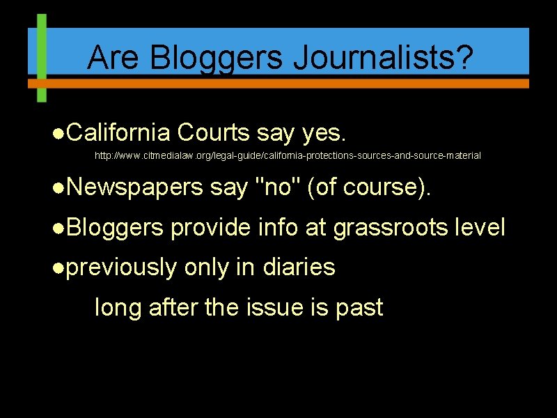 Are Bloggers Journalists? ●California Courts say yes. o http: //www. citmedialaw. org/legal-guide/california-protections-sources-and-source-material ●Newspapers say
