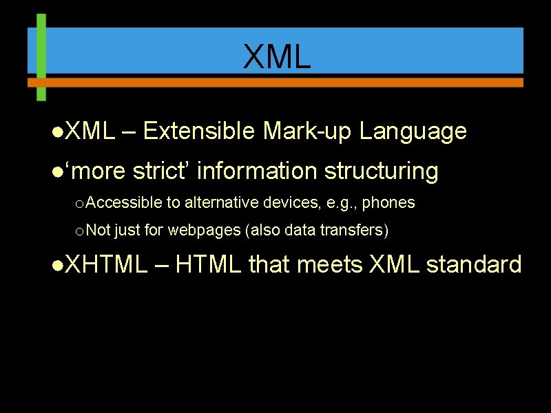 XML ●XML – Extensible Mark-up Language ●‘more strict’ information structuring o Accessible to alternative