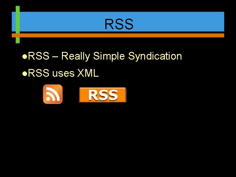 RSS ●RSS – Really Simple Syndication ●RSS uses XML 