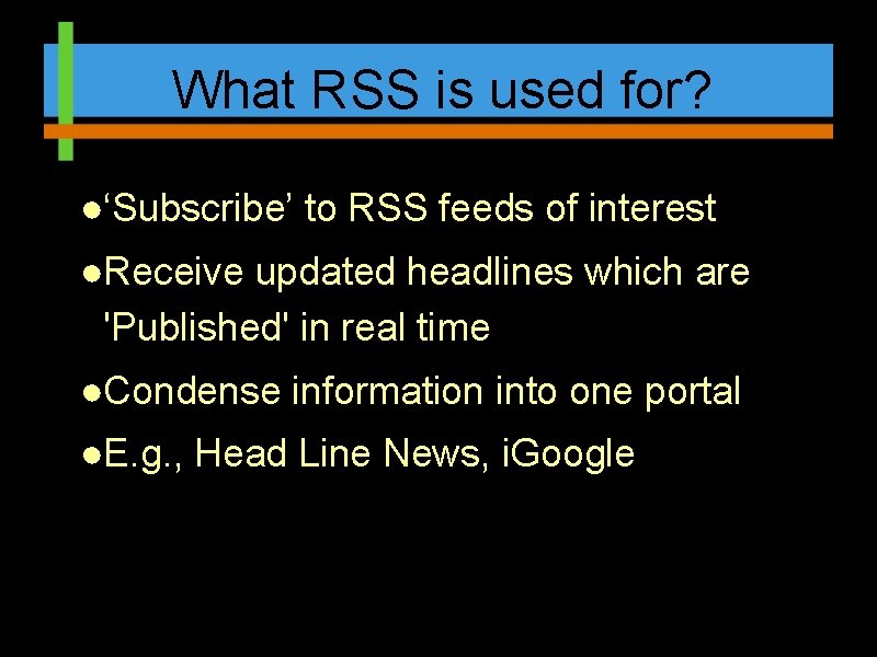 What RSS is used for? ●‘Subscribe’ to RSS feeds of interest ●Receive updated headlines