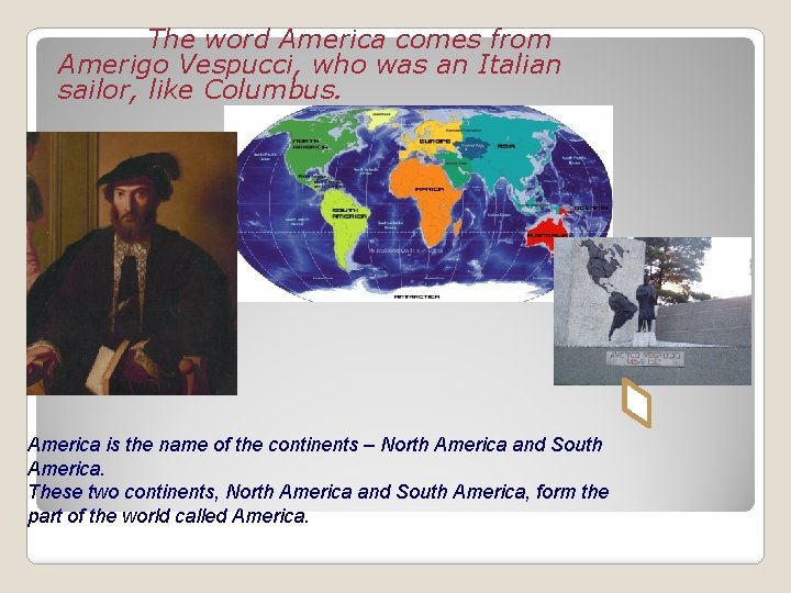 The word America comes from Amerigo Vespucci, who was an Italian sailor, like Columbus.