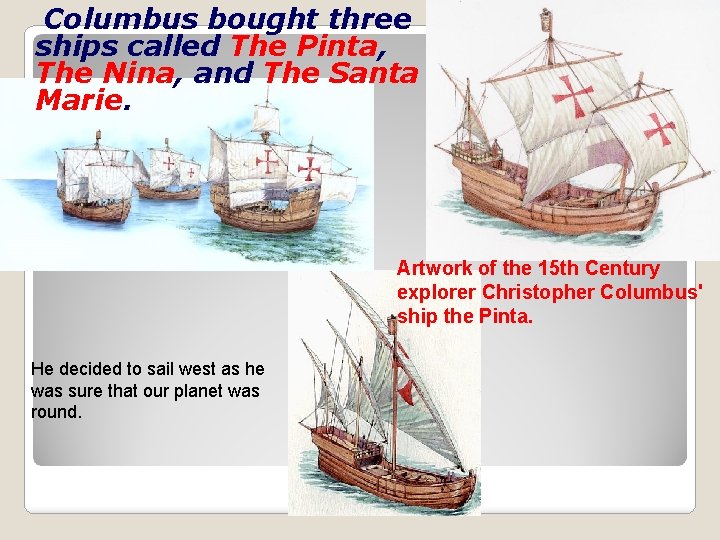 Columbus bought three ships called The Pinta, The Nina, and The Santa Marie. Artwork