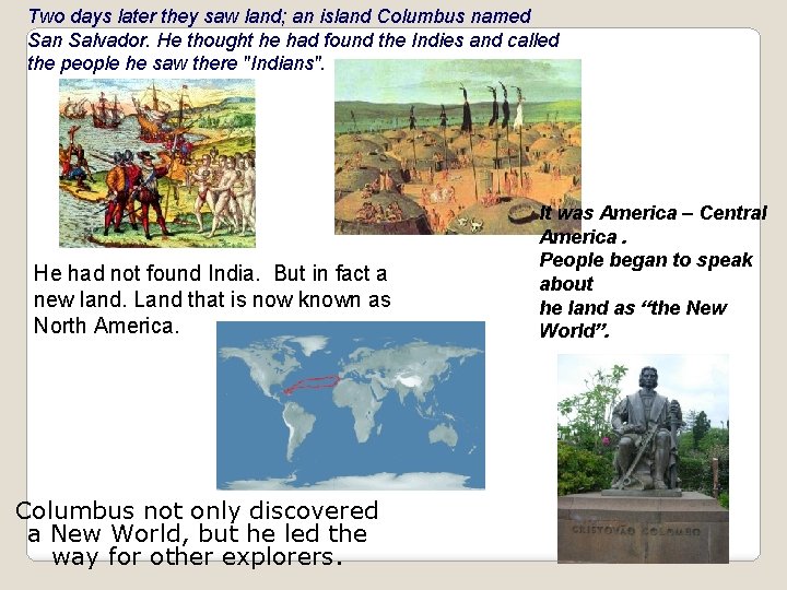Two days later they saw land; an island Columbus named San Salvador. He thought