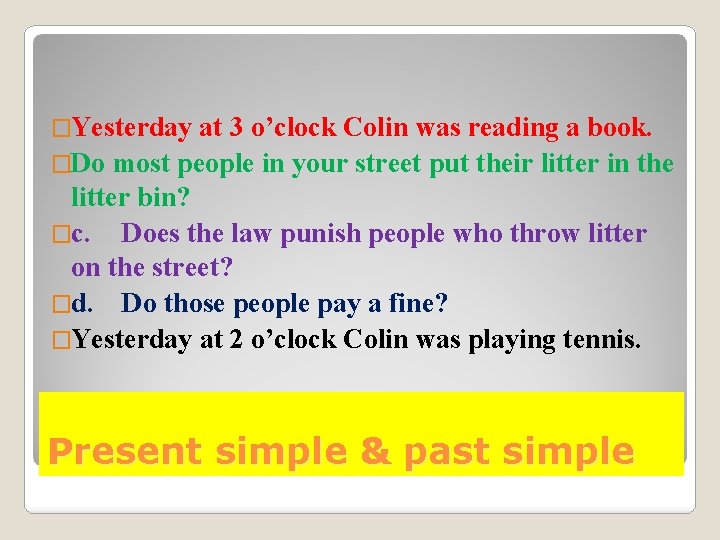 �Yesterday at 3 o’clock Colin was reading a book. �Do most people in your