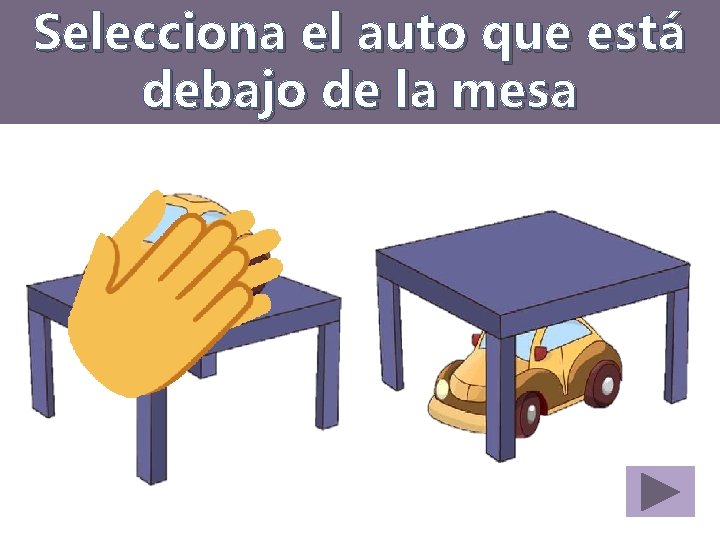 Selecciona el auto que está debajo de la mesa 