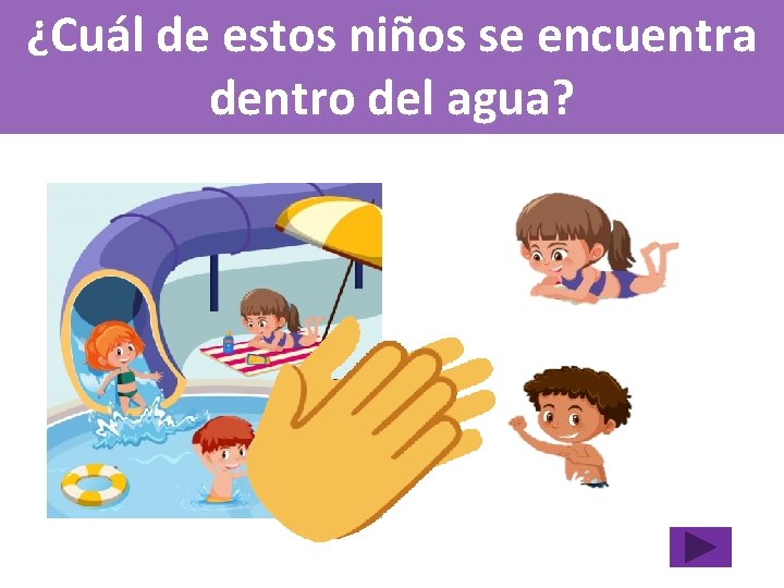 ¿Cuál de estos niños se encuentra dentro del agua? 