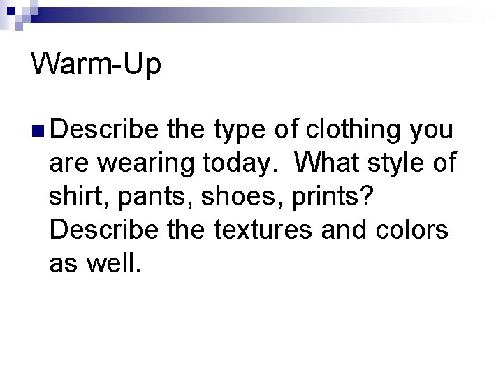 Warm-Up n Describe the type of clothing you are wearing today. What style of