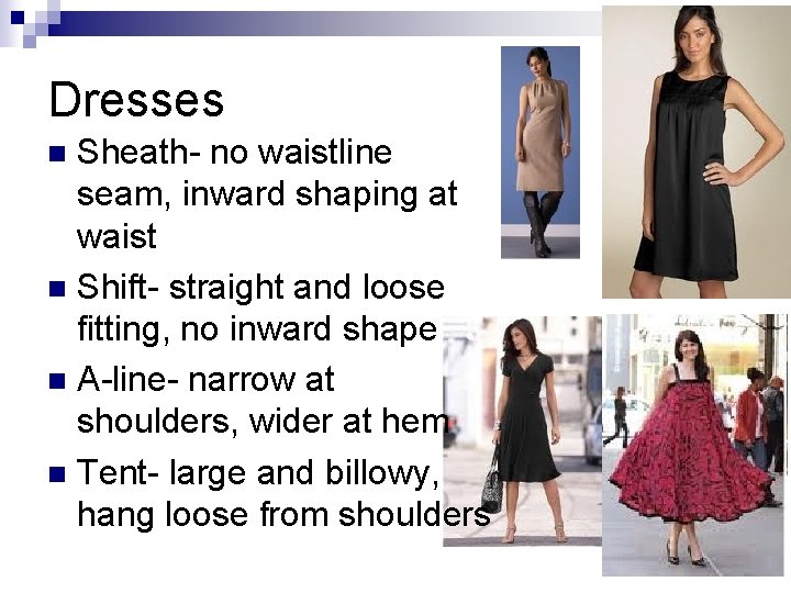 Dresses Sheath- no waistline seam, inward shaping at waist n Shift- straight and loose