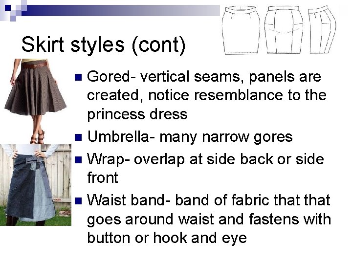 Skirt styles (cont) Gored- vertical seams, panels are created, notice resemblance to the princess