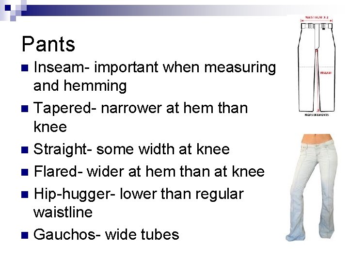 Pants Inseam- important when measuring and hemming n Tapered- narrower at hem than knee