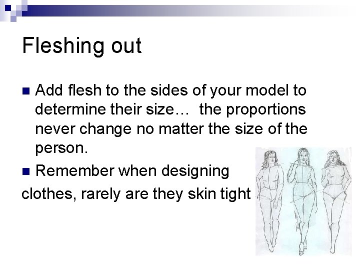 Fleshing out Add flesh to the sides of your model to determine their size…