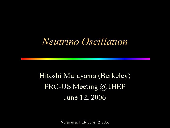 Neutrino Oscillation Hitoshi Murayama (Berkeley) PRC-US Meeting @ IHEP June 12, 2006 Murayama, IHEP,