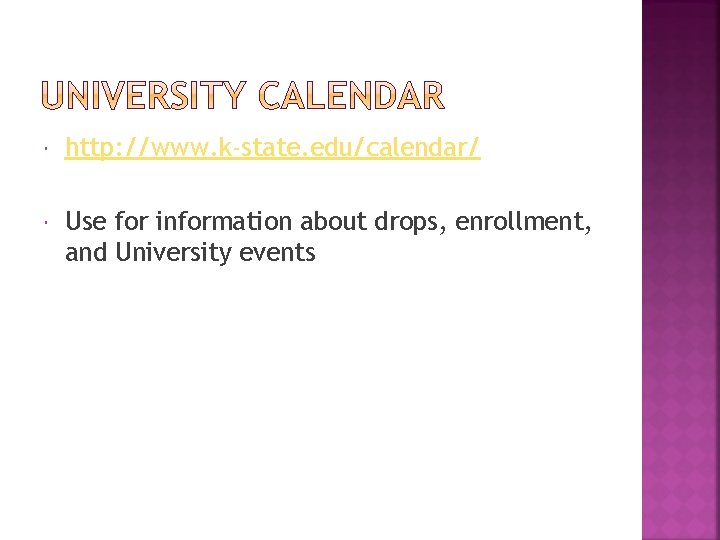  http: //www. k-state. edu/calendar/ Use for information about drops, enrollment, and University events