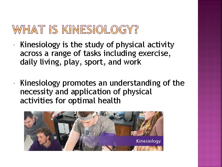  Kinesiology is the study of physical activity across a range of tasks including