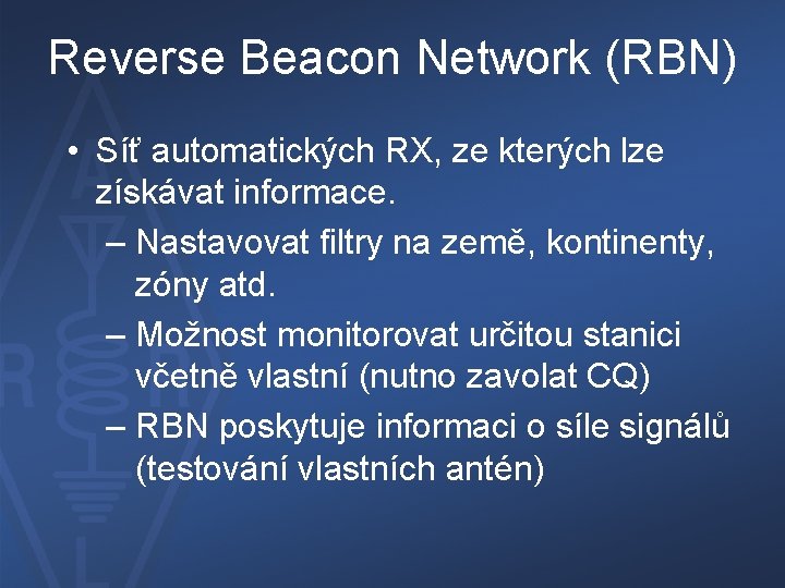 Reverse Beacon Network (RBN) • Síť automatických RX, ze kterých lze získávat informace. –