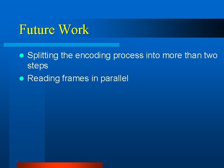 Future Work Splitting the encoding process into more than two steps l Reading frames