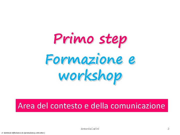 Primo step Formazione e workshop Area del contesto e della comunicazione Antonia Carlini E’