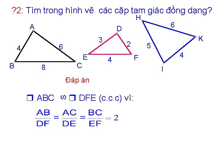 ? 2: Tìm trong hình vẽ các cặp tam giác đồng dạng? H A