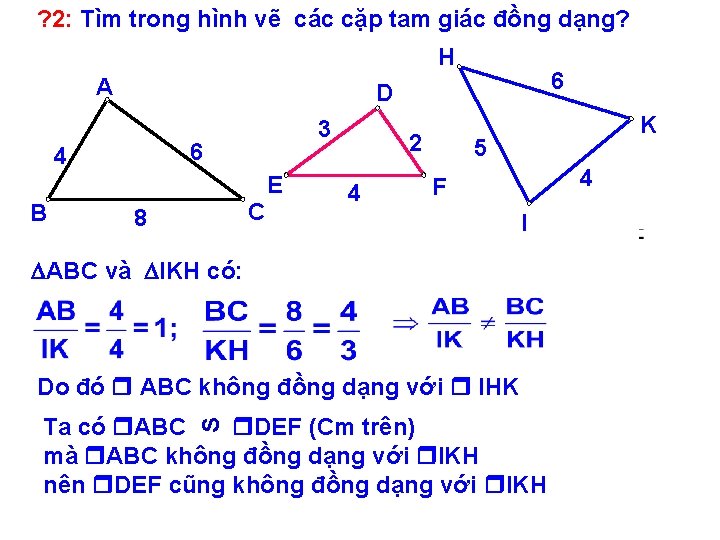 ? 2: Tìm trong hình vẽ các cặp tam giác đồng dạng? H A