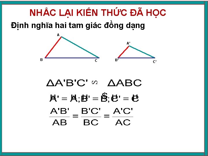 NHẮC LẠI KIẾN THỨC ĐÃ HỌC Định nghĩa hai tam giác đồng dạng A